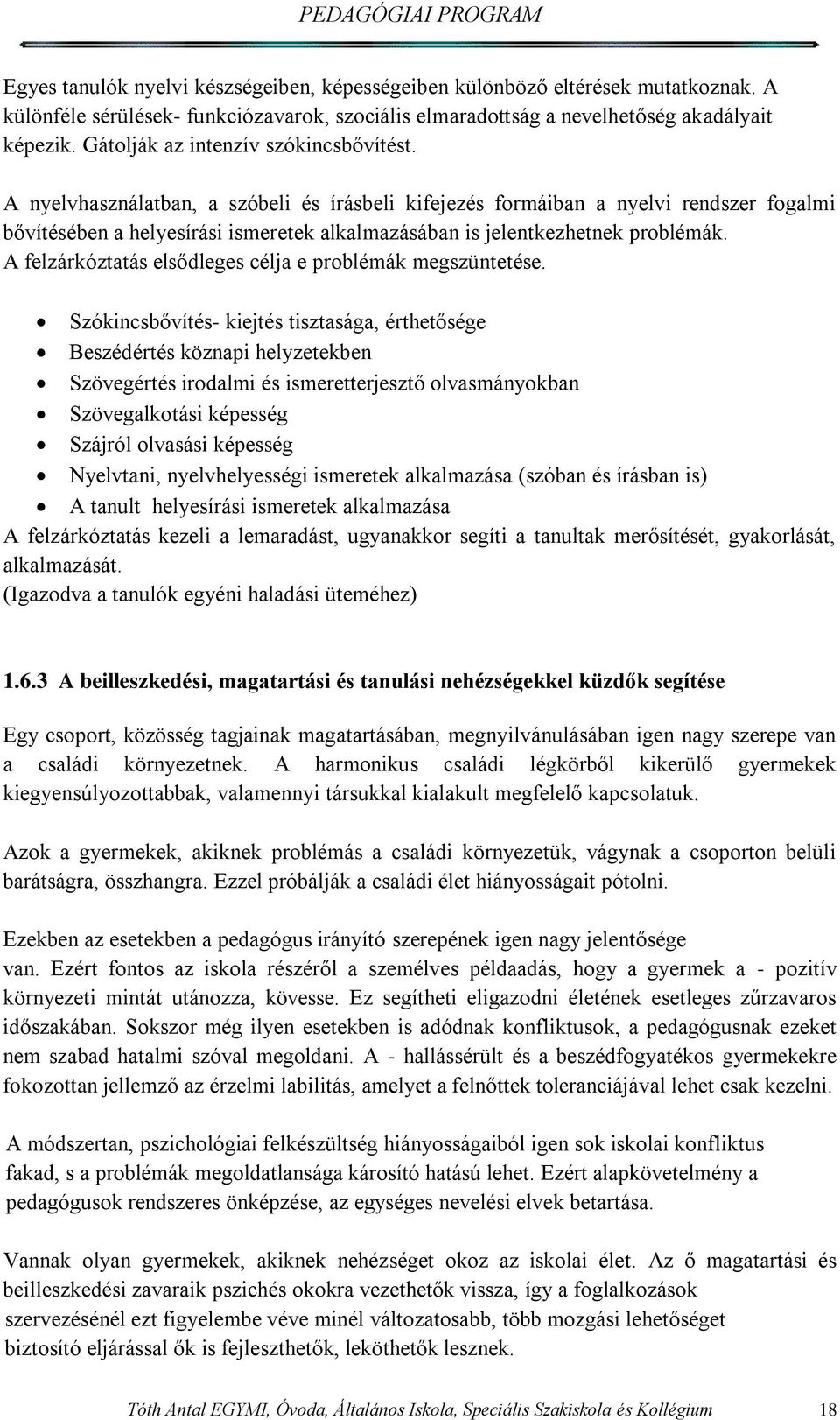 A nyelvhasználatban, a szóbeli és írásbeli kifejezés formáiban a nyelvi rendszer fogalmi bővítésében a helyesírási ismeretek alkalmazásában is jelentkezhetnek problémák.