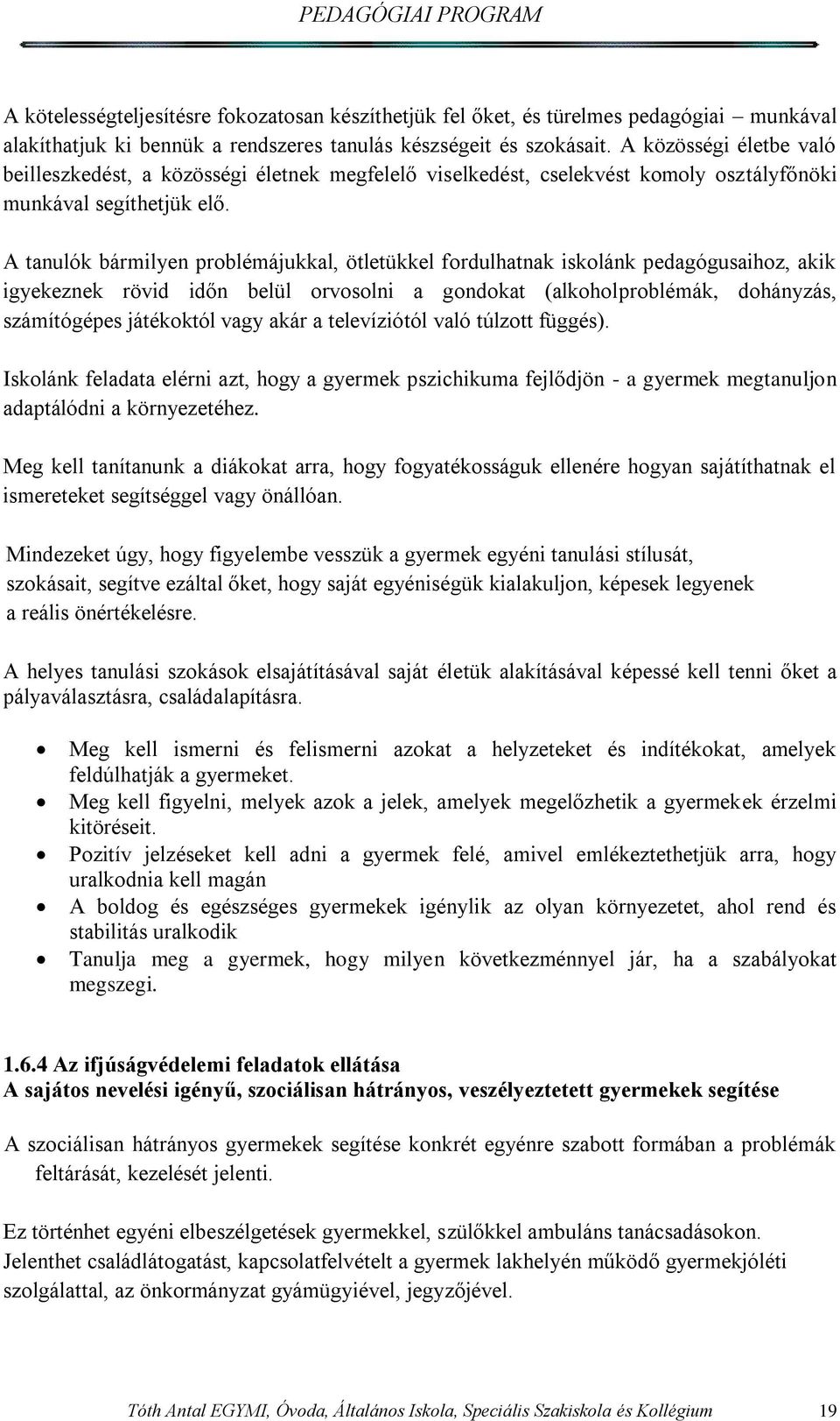 A tanulók bármilyen problémájukkal, ötletükkel fordulhatnak iskolánk pedagógusaihoz, akik igyekeznek rövid időn belül orvosolni a gondokat (alkoholproblémák, dohányzás, számítógépes játékoktól vagy