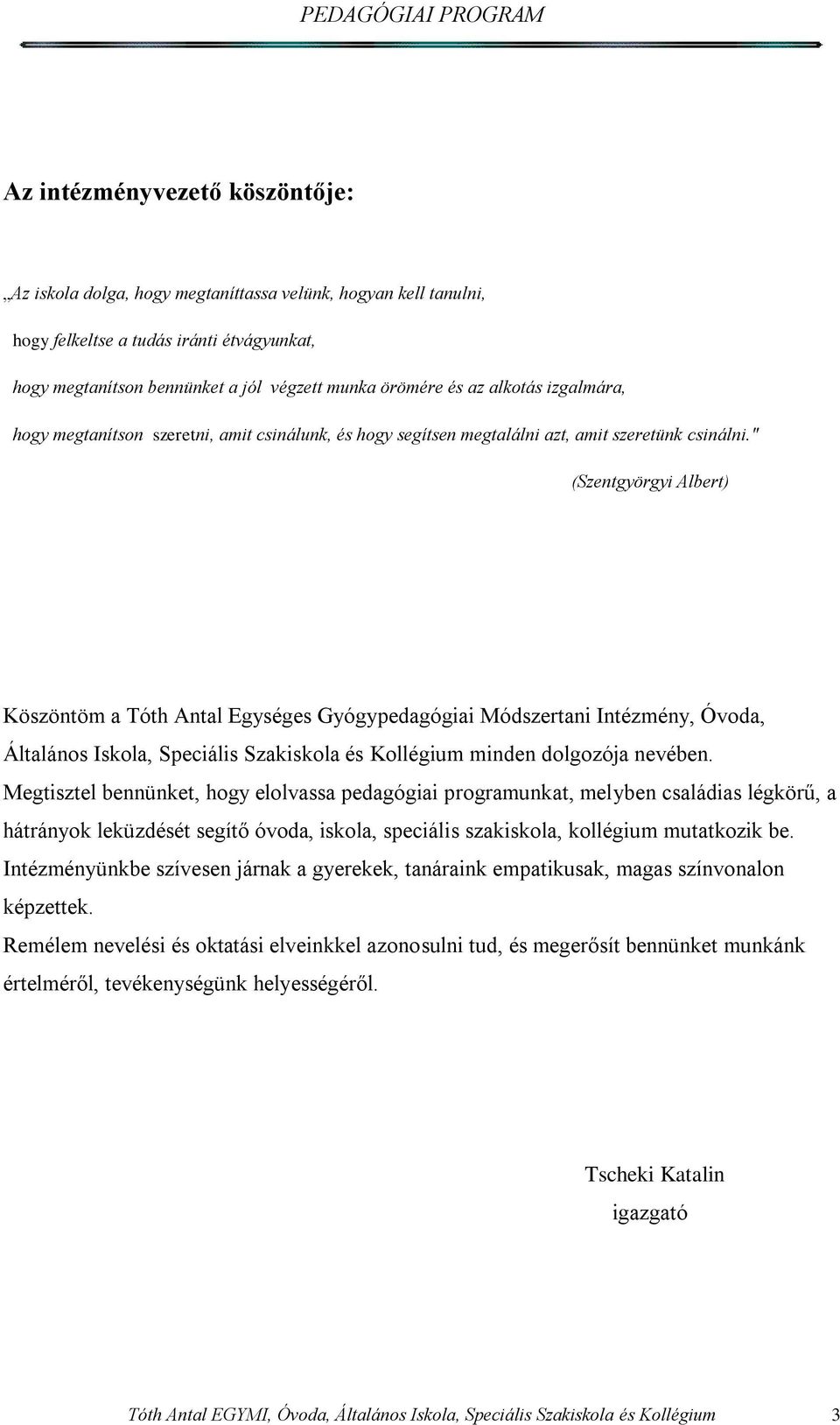 " (Szentgyörgyi Albert) Köszöntöm a Tóth Antal Egységes Gyógypedagógiai Módszertani Intézmény, Óvoda, Általános Iskola, Speciális Szakiskola és Kollégium minden dolgozója nevében.