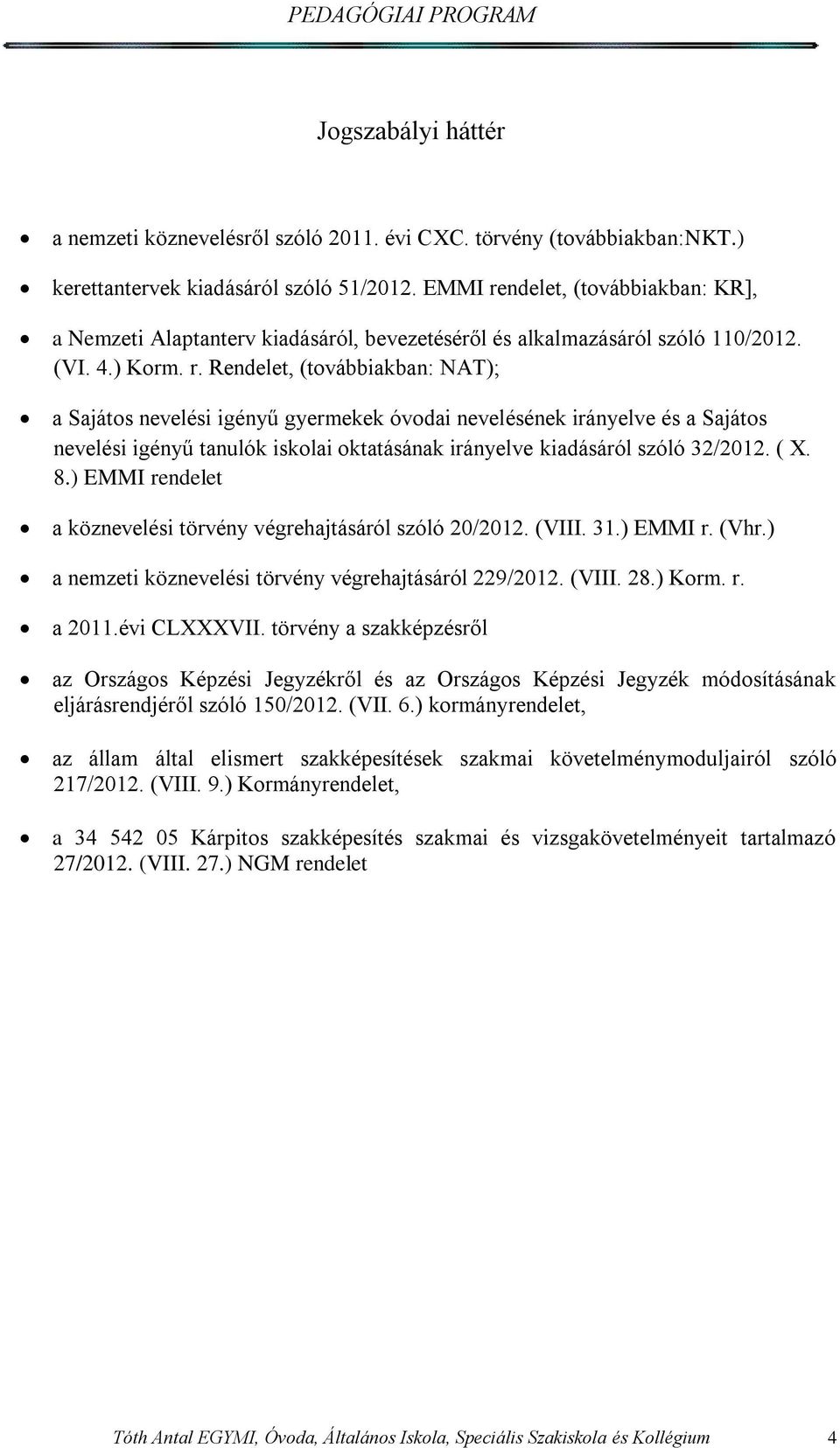 ( X. 8.) EMMI rendelet a köznevelési törvény végrehajtásáról szóló 20/2012. (VIII. 31.) EMMI r. (Vhr.) a nemzeti köznevelési törvény végrehajtásáról 229/2012. (VIII. 28.) Korm. r. a 2011.évi CLXXXVII.