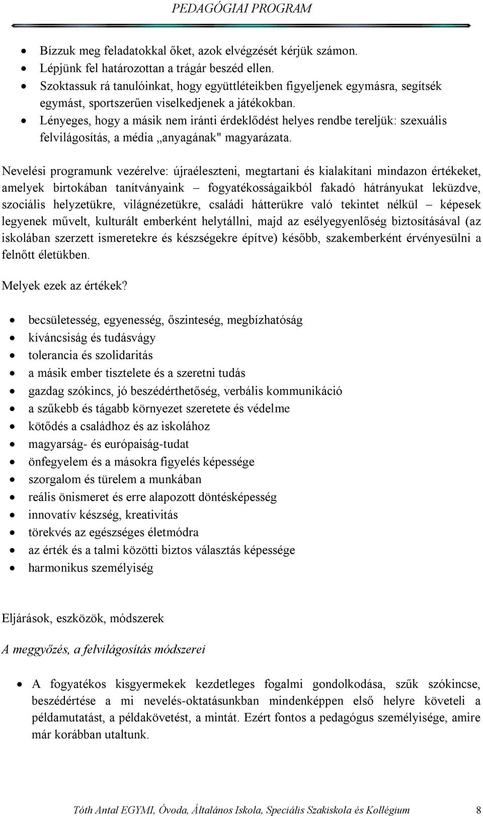 Lényeges, hogy a másik nem iránti érdeklődést helyes rendbe tereljük: szexuális felvilágosítás, a média anyagának" magyarázata.