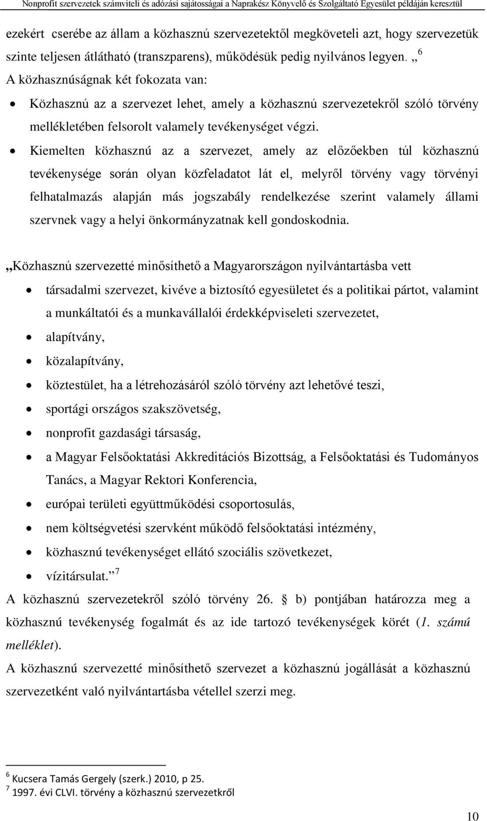 Kiemelten közhasznú az a szervezet, amely az előzőekben túl közhasznú tevékenysége során olyan közfeladatot lát el, melyről törvény vagy törvényi felhatalmazás alapján más jogszabály rendelkezése