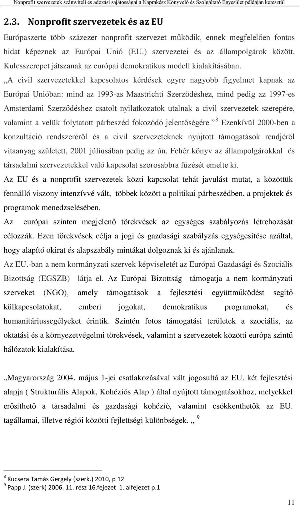 A civil szervezetekkel kapcsolatos kérdések egyre nagyobb figyelmet kapnak az Európai Unióban: mind az 1993-as Maastrichti Szerződéshez, mind pedig az 1997-es Amsterdami Szerződéshez csatolt