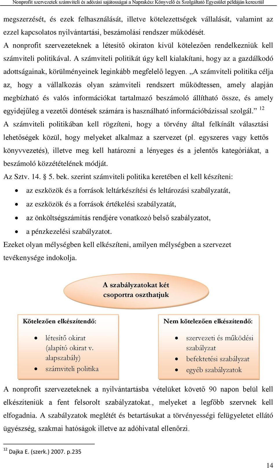 A számviteli politikát úgy kell kialakítani, hogy az a gazdálkodó adottságainak, körülményeinek leginkább megfelelő legyen.