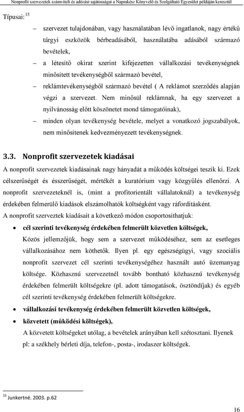 Nem minősül reklámnak, ha egy szervezet a nyilvánosság előtt köszönetet mond támogatóinak), minden olyan tevékenység bevétele, melyet a vonatkozó jogszabályok, nem minősítenek kedvezményezett