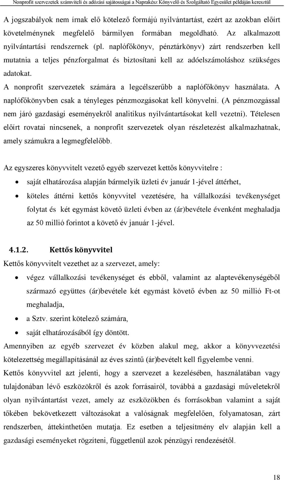 A nonprofit szervezetek számára a legcélszerűbb a naplófőkönyv használata. A naplófőkönyvben csak a tényleges pénzmozgásokat kell könyvelni.