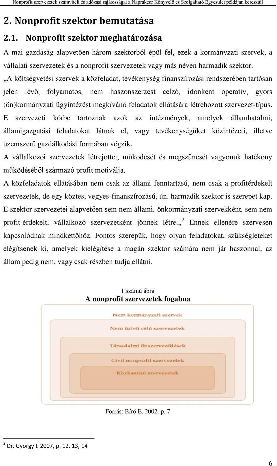 A költségvetési szervek a közfeladat, tevékenység finanszírozási rendszerében tartósan jelen lévő, folyamatos, nem haszonszerzést célzó, időnként operatív, gyors (ön)kormányzati ügyintézést megkívánó