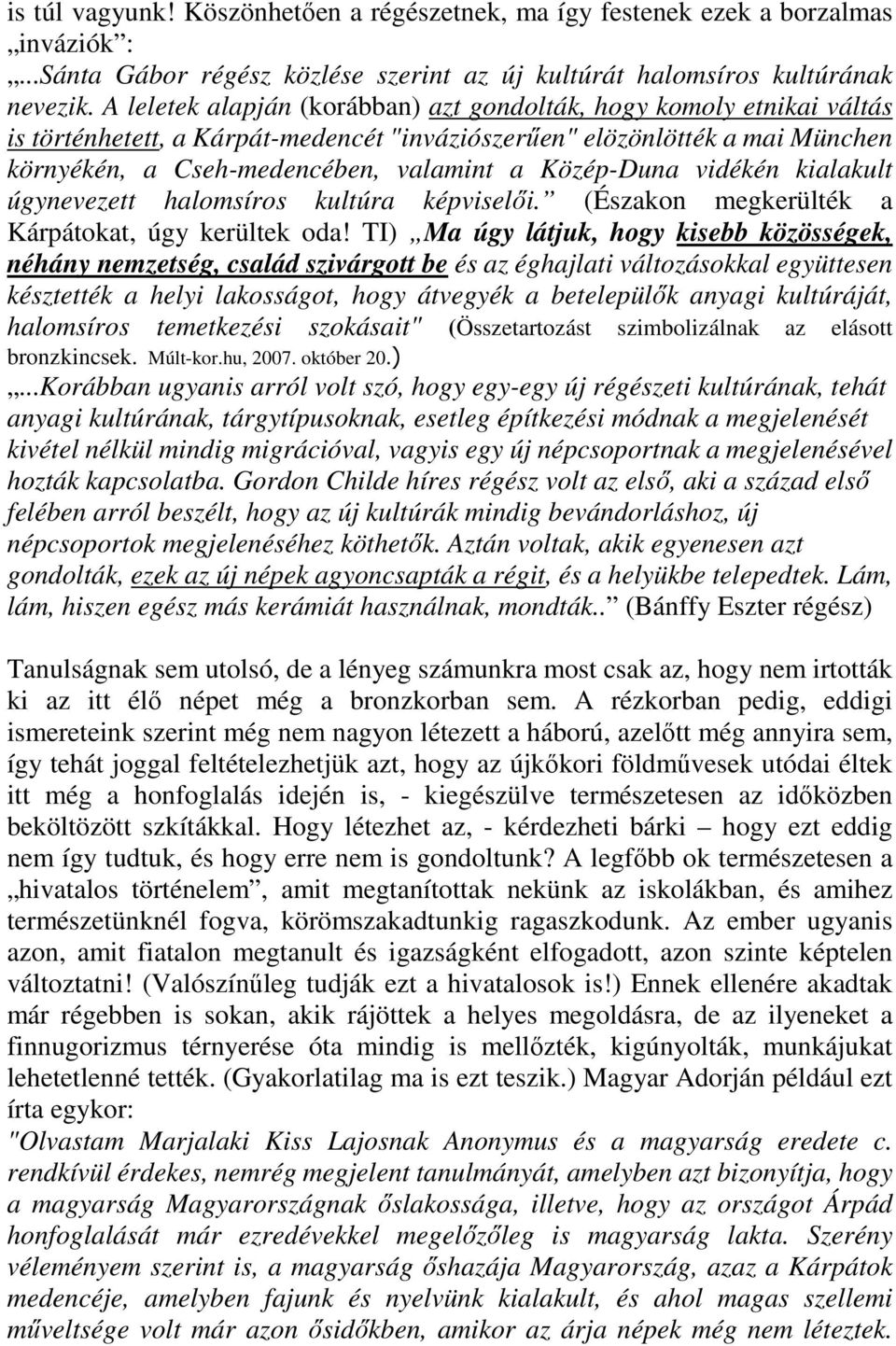 Közép-Duna vidékén kialakult úgynevezett halomsíros kultúra képviselői. (Északon megkerülték a Kárpátokat, úgy kerültek oda!