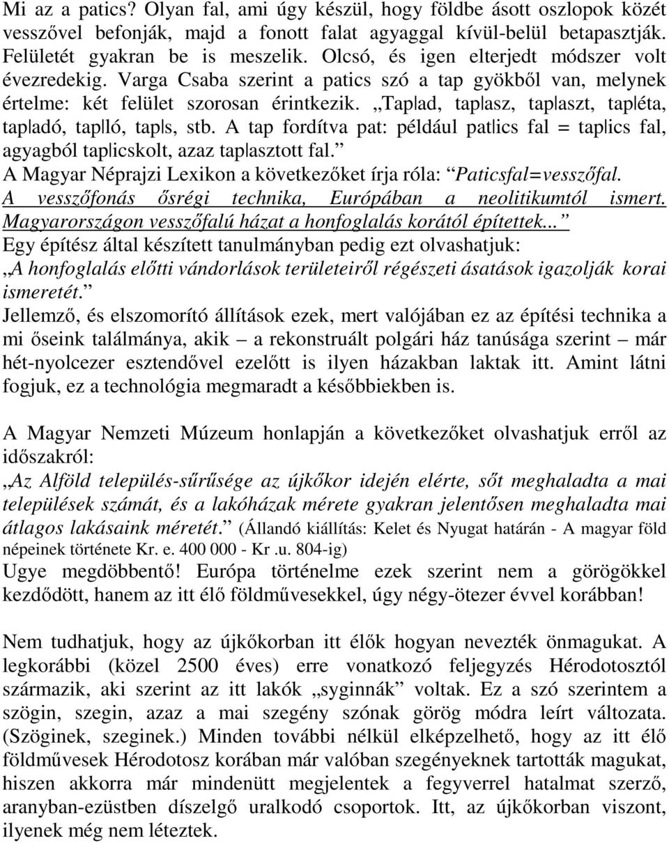 Tap ad, tap asz, tap aszt, tap éta, tap adó, tap ló, tap s, stb. A tap fordítva pat: például pat ics fal = tap ics fal, agyagból tap icskolt, azaz tap asztott fal.