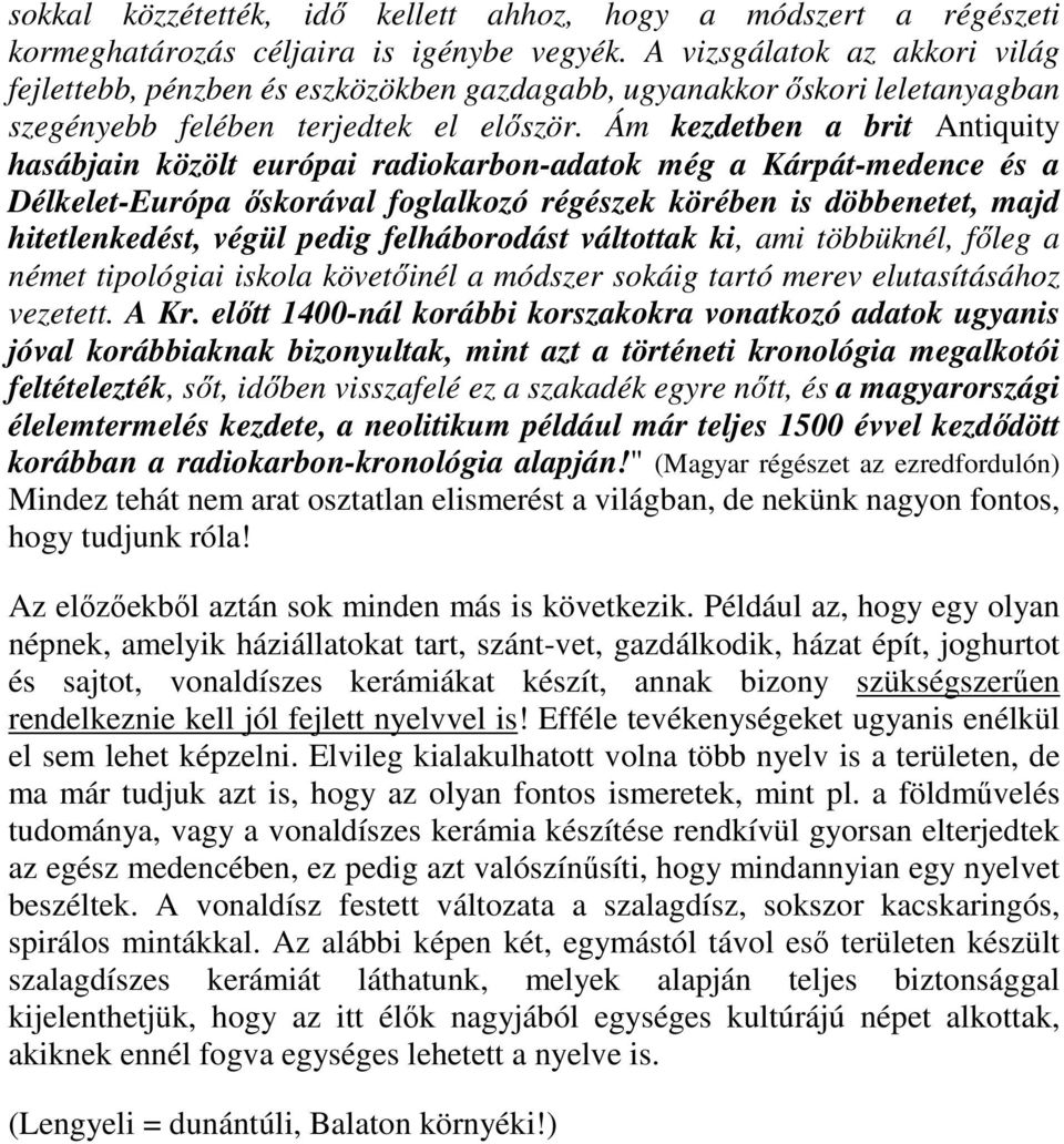 Ám kezdetben a brit Antiquity hasábjain közölt európai radiokarbon-adatok még a Kárpát-medence és a Délkelet-Európa őskorával foglalkozó régészek körében is döbbenetet, majd hitetlenkedést, végül