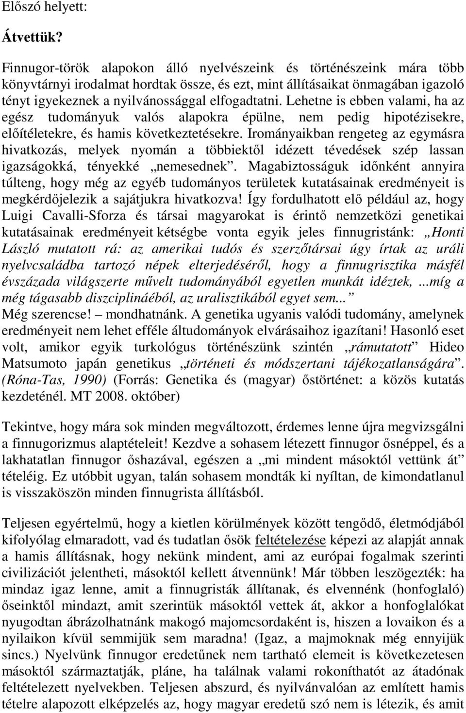 Lehetne is ebben valami, ha az egész tudományuk valós alapokra épülne, nem pedig hipotézisekre, előítéletekre, és hamis következtetésekre.