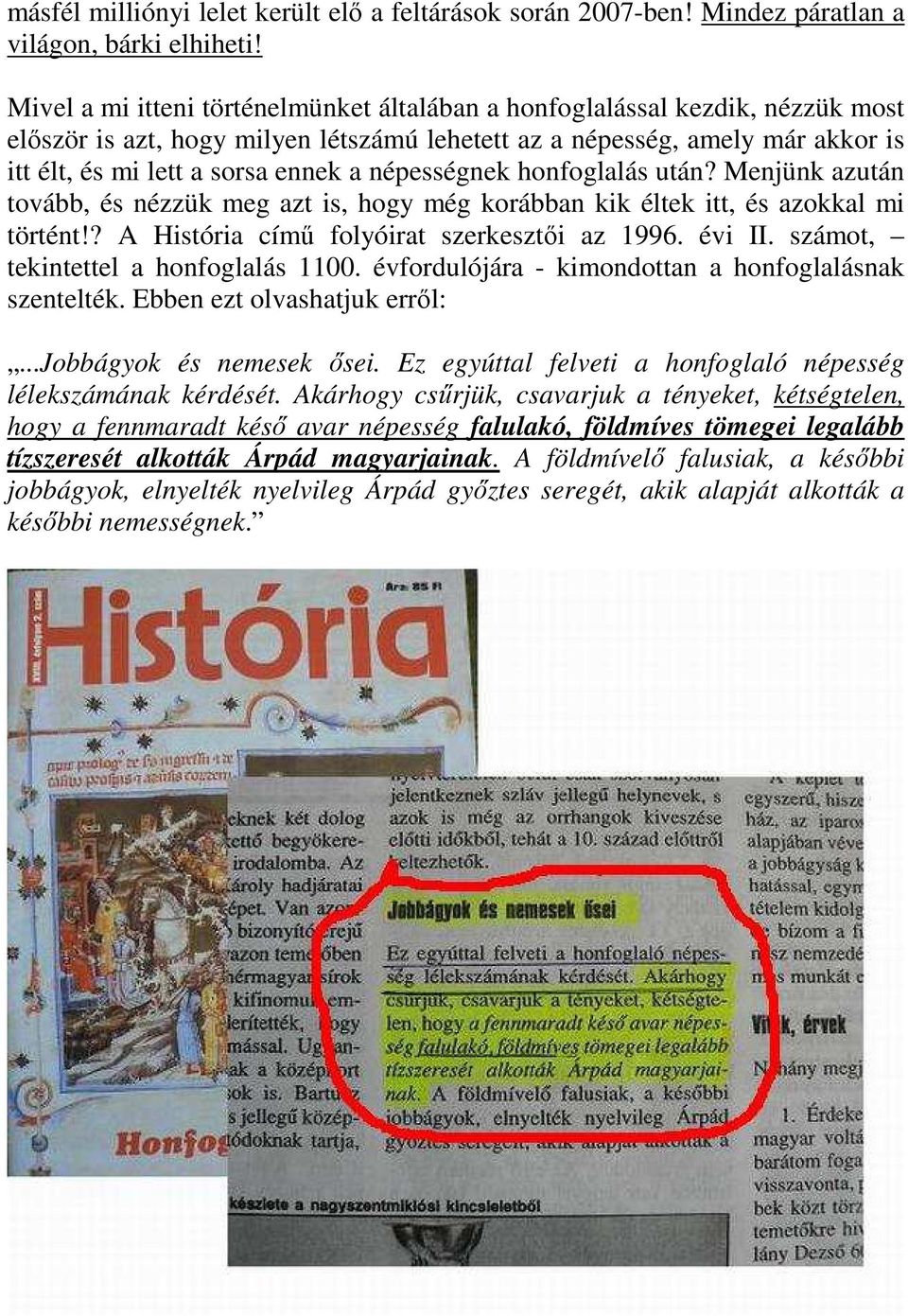 népességnek honfoglalás után? Menjünk azután tovább, és nézzük meg azt is, hogy még korábban kik éltek itt, és azokkal mi történt!? A História című folyóirat szerkesztői az 1996. évi II.