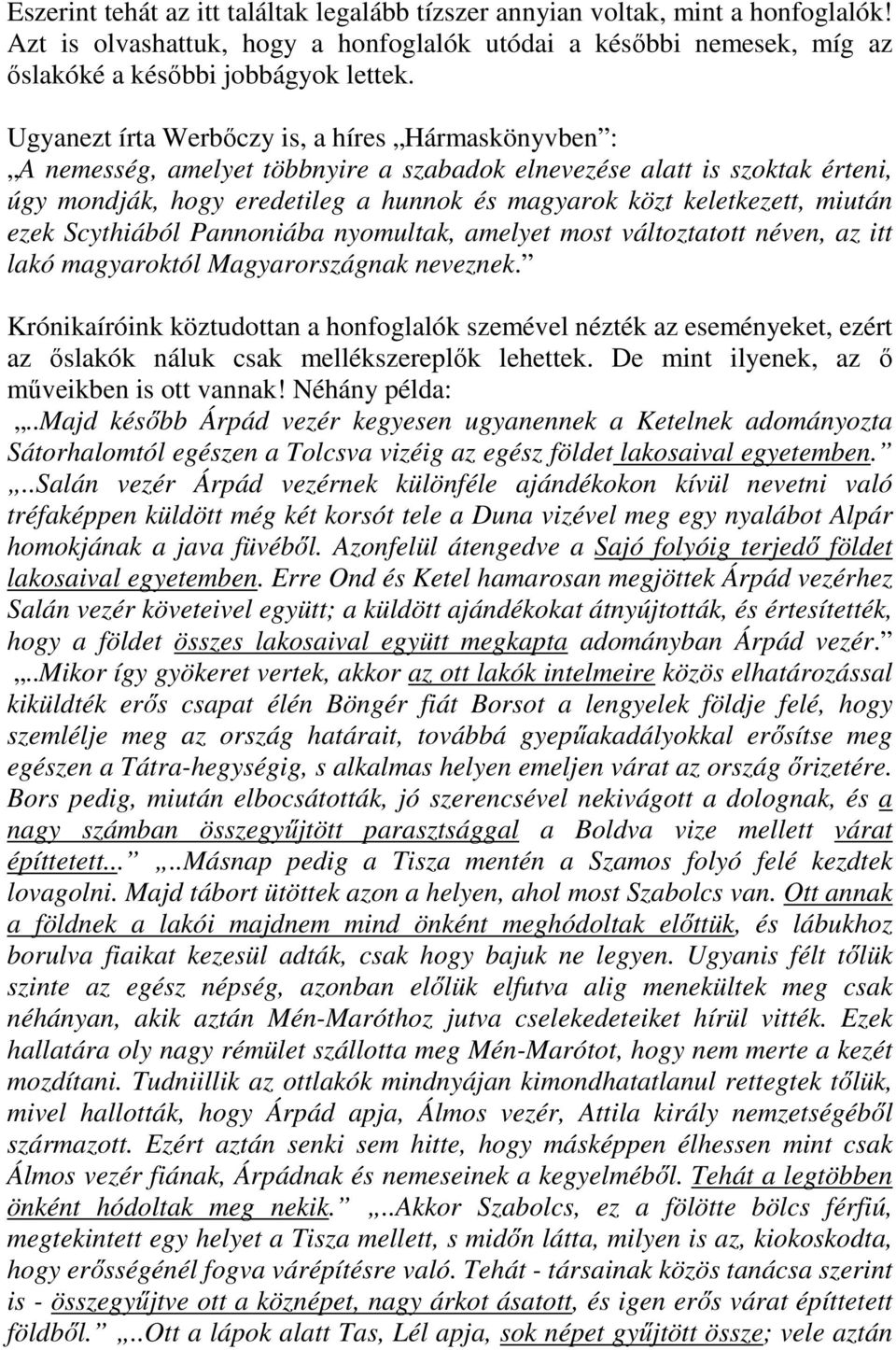 miután ezek Scythiából Pannoniába nyomultak, amelyet most változtatott néven, az itt lakó magyaroktól Magyarországnak neveznek.