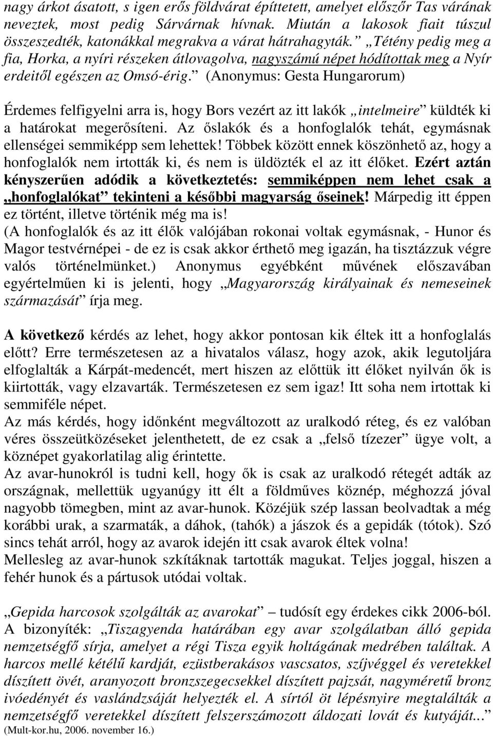 Tétény pedig meg a fia, Horka, a nyíri részeken átlovagolva, nagyszámú népet hódítottak meg a Nyír erdeitől egészen az Omsó-érig.