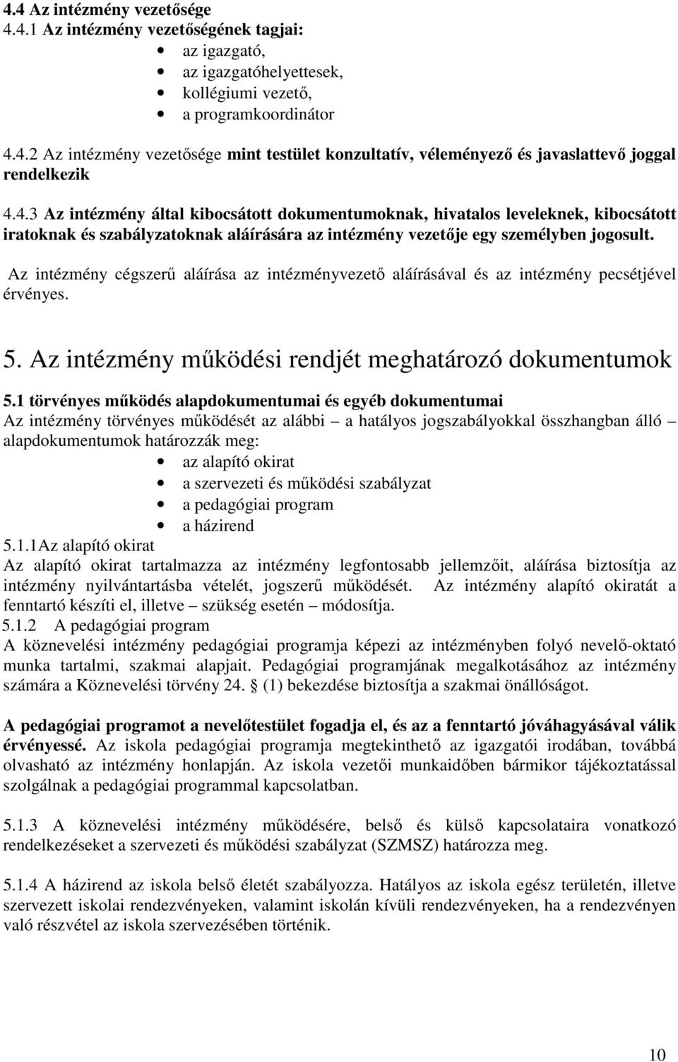 Az intézmény cégszerű aláírása az intézményvezető aláírásával és az intézmény pecsétjével érvényes. 5. Az intézmény működési rendjét meghatározó dokumentumok 5.