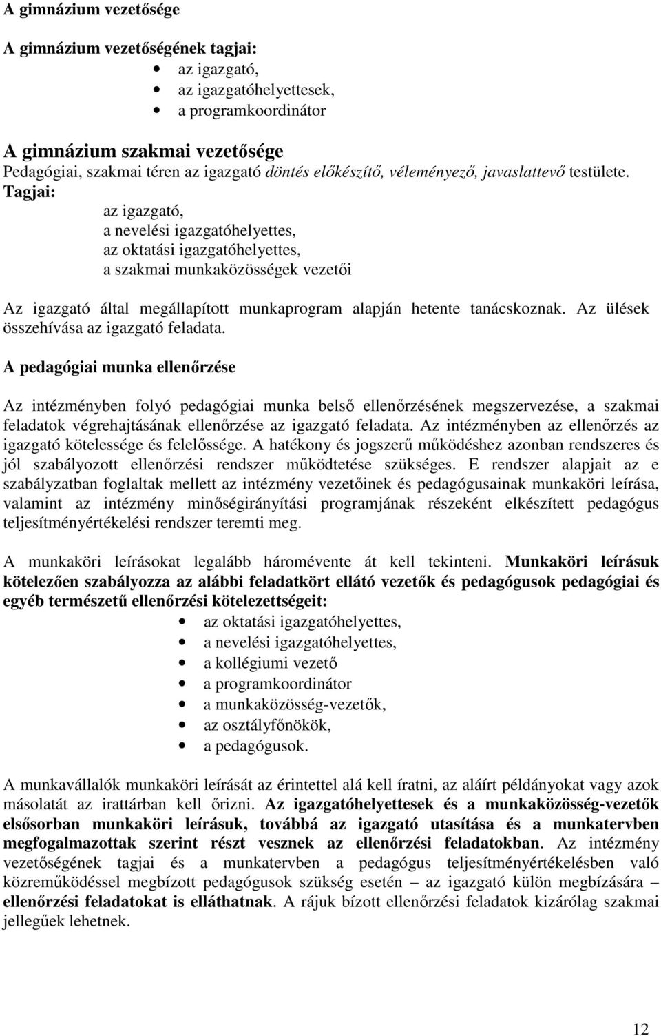 Tagjai: az igazgató, a nevelési igazgatóhelyettes, az oktatási igazgatóhelyettes, a szakmai munkaközösségek vezetői Az igazgató által megállapított munkaprogram alapján hetente tanácskoznak.