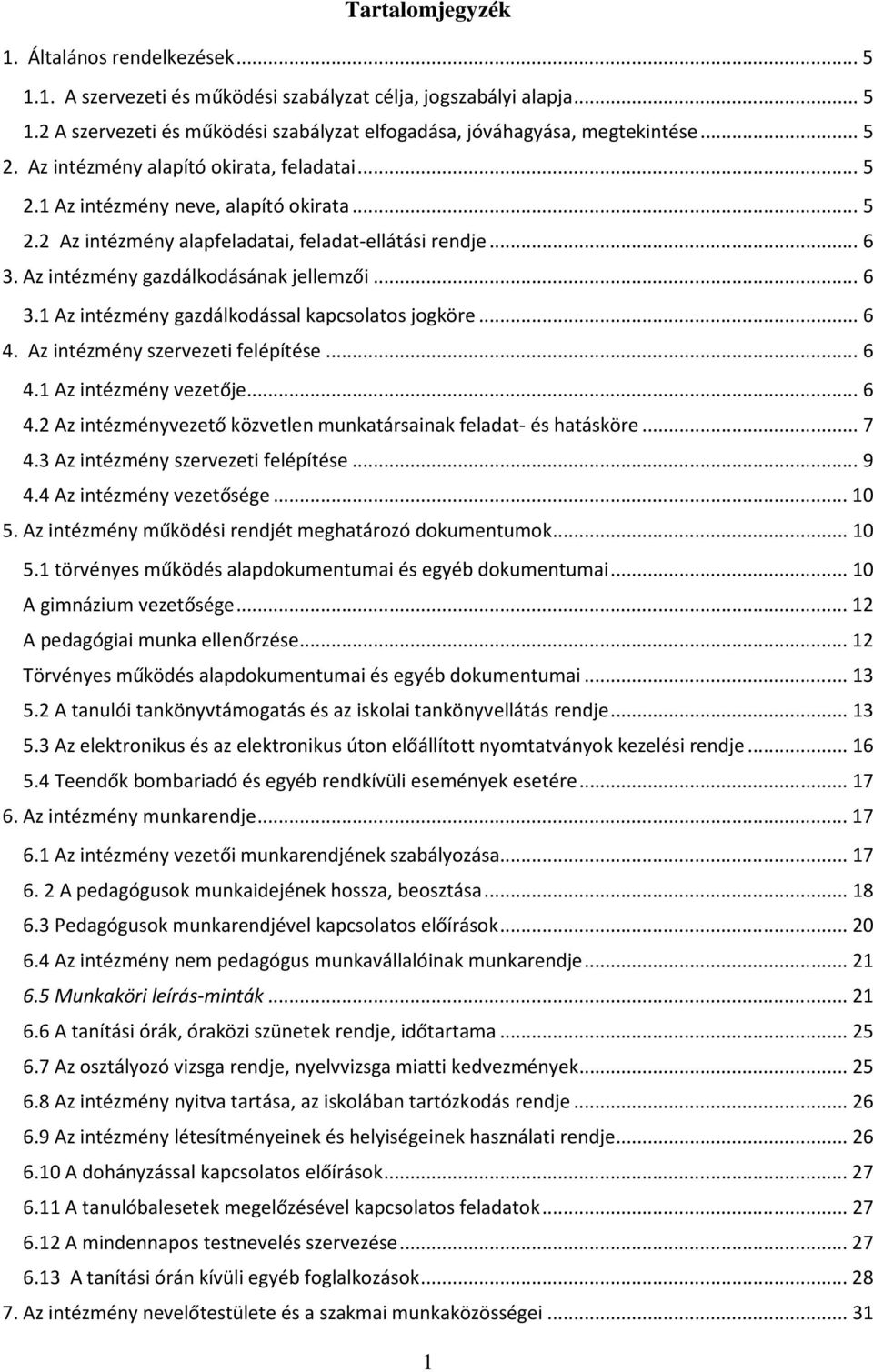 ..6 4. Az intézmény szervezeti felépítése...6 4.1 Az intézmény vezetője...6 4.2 Az intézményvezető közvetlen munkatársainak feladat- és hatásköre...7 4.3 Az intézmény szervezeti felépítése...9 4.