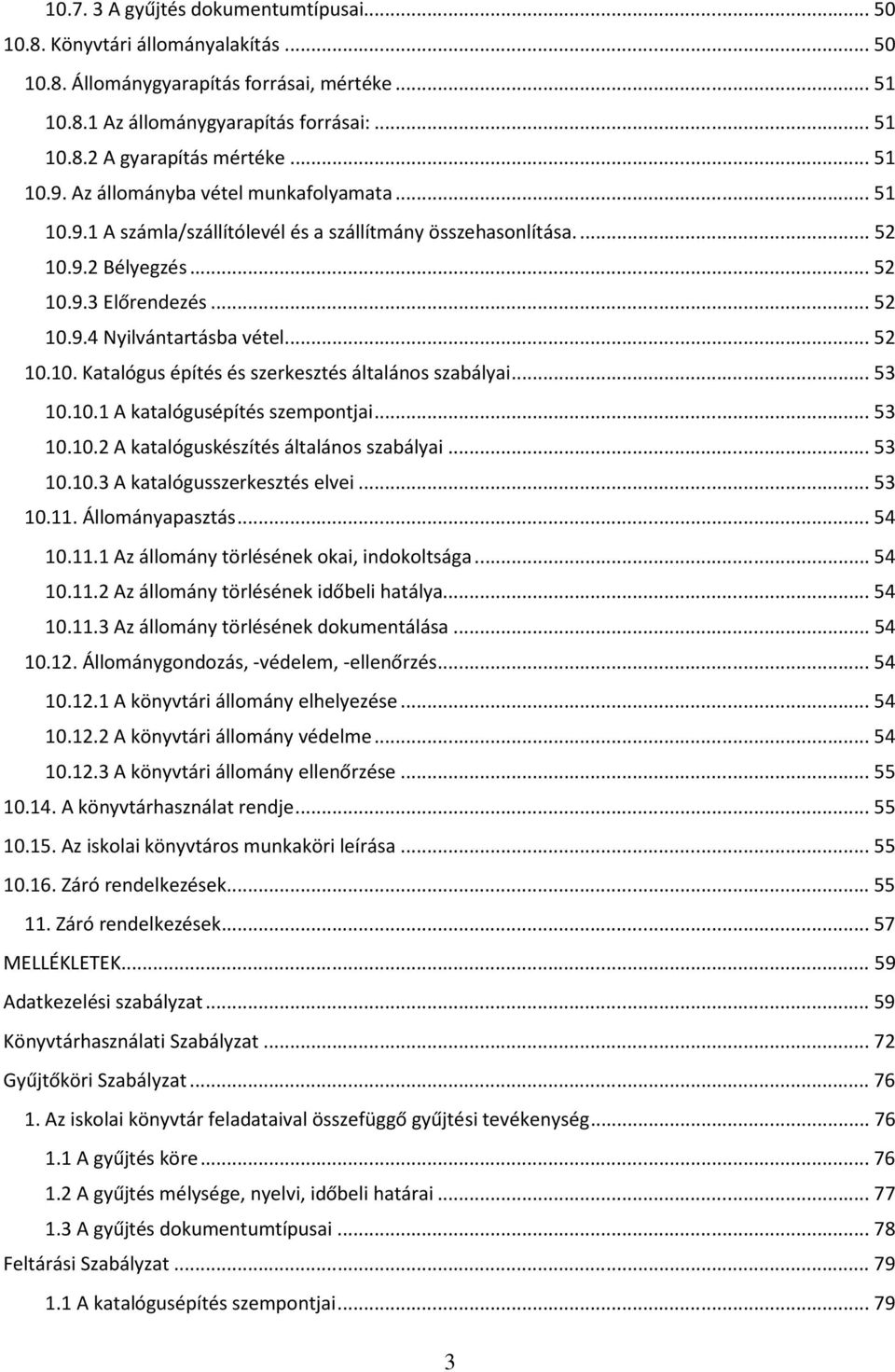 ..52 10.10. Katalógus építés és szerkesztés általános szabályai...53 10.10.1 A katalógusépítés szempontjai...53 10.10.2 A katalóguskészítés általános szabályai...53 10.10.3 A katalógusszerkesztés elvei.