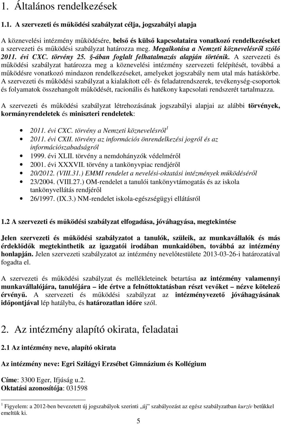 A szervezeti és működési szabályzat határozza meg a köznevelési intézmény szervezeti felépítését, továbbá a működésre vonatkozó mindazon rendelkezéseket, amelyeket jogszabály nem utal más hatáskörbe.