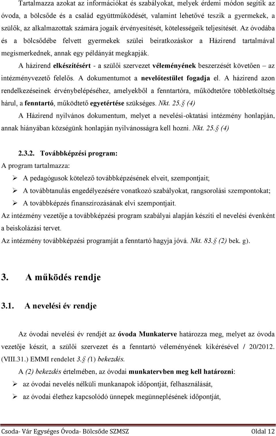 A házirend elkészítésért - a szülői szervezet véleményének beszerzését követően az intézményvezető felelős. A dokumentumot a nevelőtestület fogadja el.