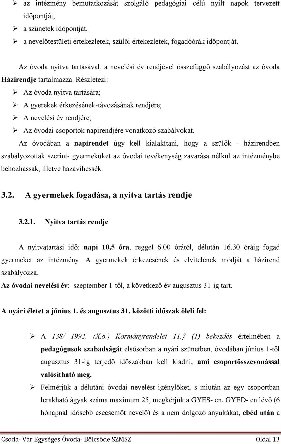 Részletezi: Az óvoda nyitva tartására; A gyerekek érkezésének-távozásának rendjére; A nevelési év rendjére; Az óvodai csoportok napirendjére vonatkozó szabályokat.