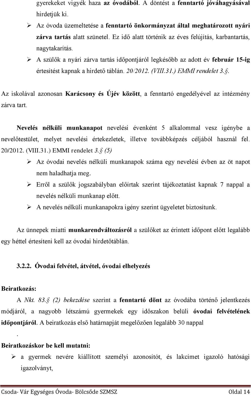 31.) EMMI rendelet 3.. Az iskolával azonosan Karácsony és Újév között, a fenntartó engedélyével az intézmény zárva tart.