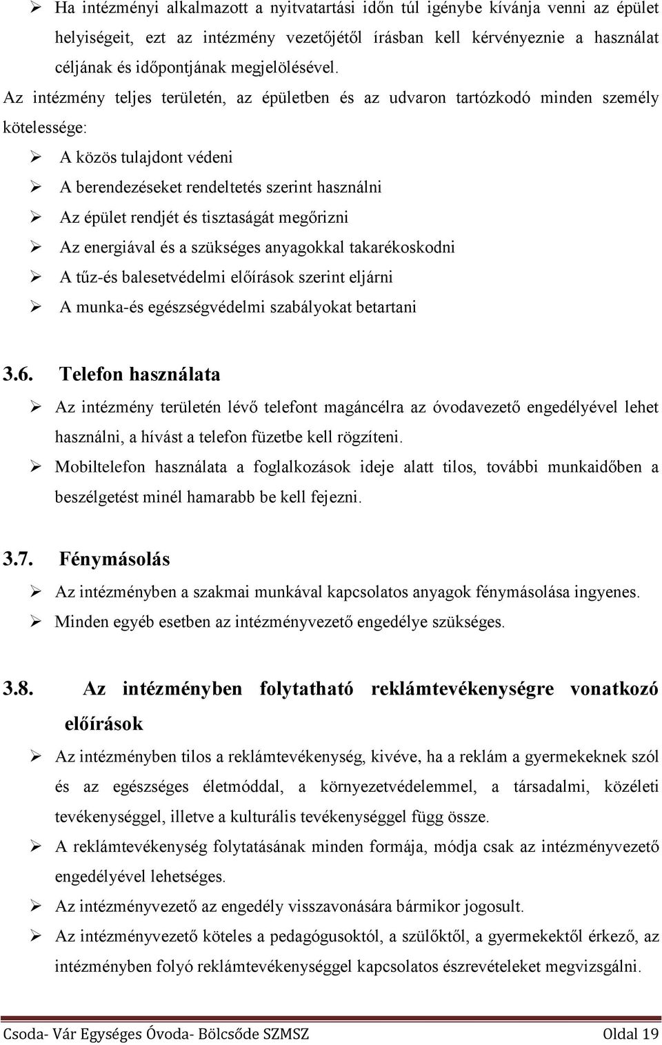 Az intézmény teljes területén, az épületben és az udvaron tartózkodó minden személy kötelessége: A közös tulajdont védeni A berendezéseket rendeltetés szerint használni Az épület rendjét és