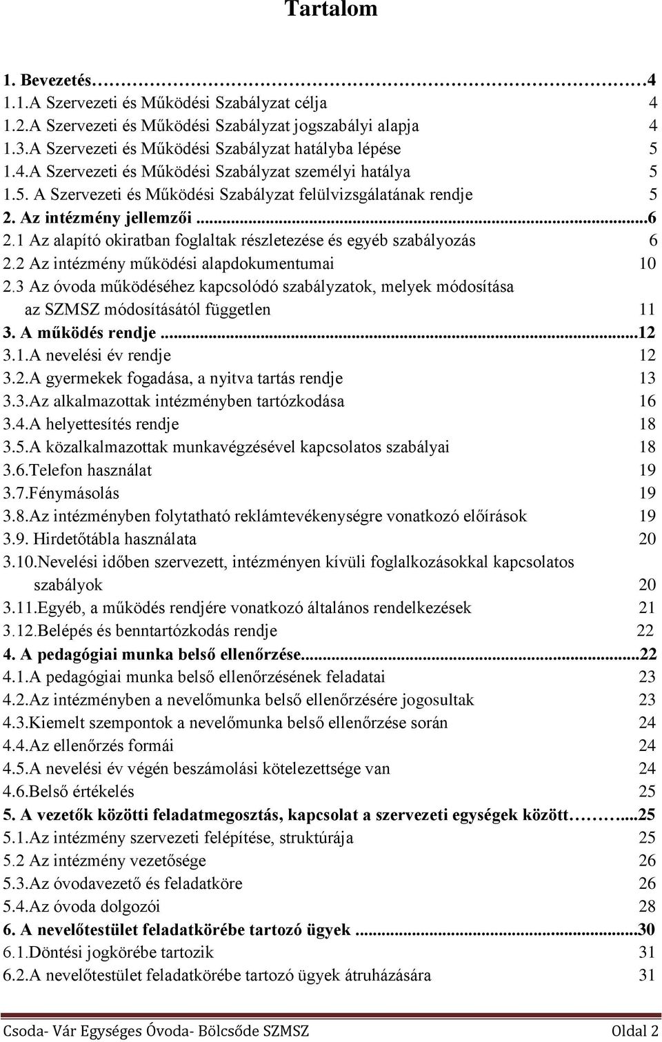 2 Az intézmény működési alapdokumentumai 10 2.3 Az óvoda működéséhez kapcsolódó szabályzatok, melyek módosítása az SZMSZ módosításától független 11 3. A működés rendje...12 3.1.A nevelési év rendje 12 3.