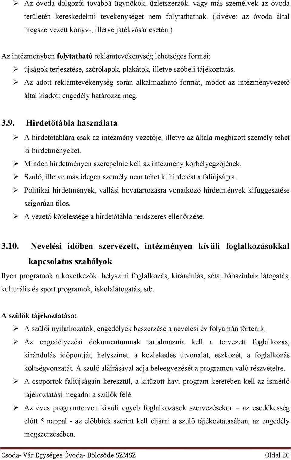 ) Az intézményben folytatható reklámtevékenység lehetséges formái: újságok terjesztése, szórólapok, plakátok, illetve szóbeli tájékoztatás.