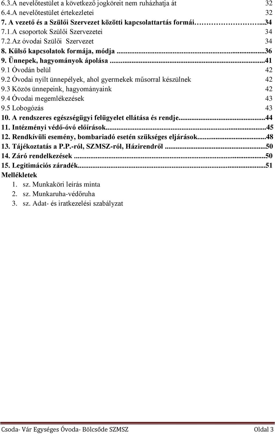 2 Óvodai nyílt ünnepélyek, ahol gyermekek műsorral készülnek 42 9.3 Közös ünnepeink, hagyományaink 42 9.4 Óvodai megemlékezések 43 9.5 Lobogózás 43 10.