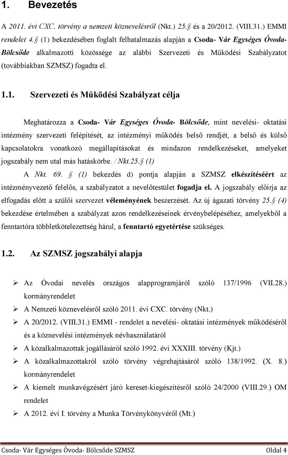 Szervezeti és Működési Szabályzat célja Meghatározza a Csoda- Vár Egységes Óvoda- Bölcsőde, mint nevelési- oktatási intézmény szervezeti felépítését, az intézményi működés belső rendjét, a belső és