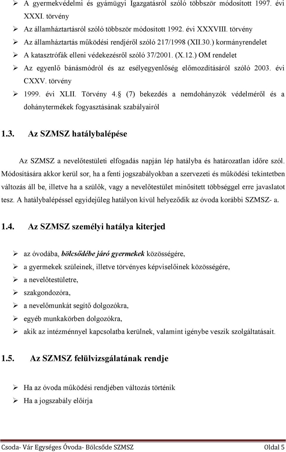 ) OM rendelet Az egyenlő bánásmódról és az esélyegyenlőség előmozdításáról szóló 2003. évi CXXV. törvény 1999. évi XLII. Törvény 4.