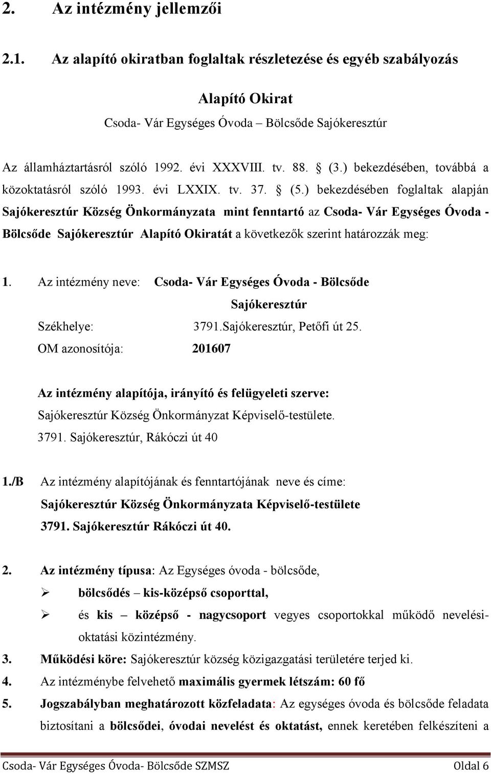 ) bekezdésében foglaltak alapján Sajókeresztúr Község Önkormányzata mint fenntartó az Csoda- Vár Egységes Óvoda - Bölcsőde Sajókeresztúr Alapító Okiratát a következők szerint határozzák meg: 1.