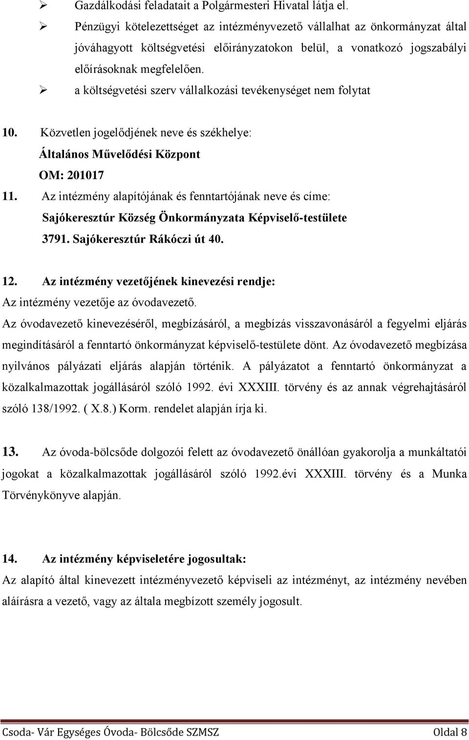 a költségvetési szerv vállalkozási tevékenységet nem folytat 10. Közvetlen jogelődjének neve és székhelye: Általános Művelődési Központ OM: 201017 11.