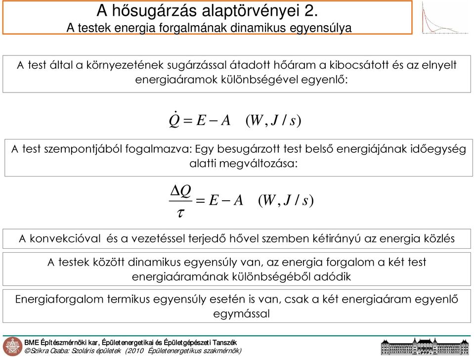 különbségével egyenlő: Q& = E A ( W, J / s) A test szempontjából fogalmazva: Egy besugárzott test belső energiájának időegység alatti megváltozása: Q τ = E