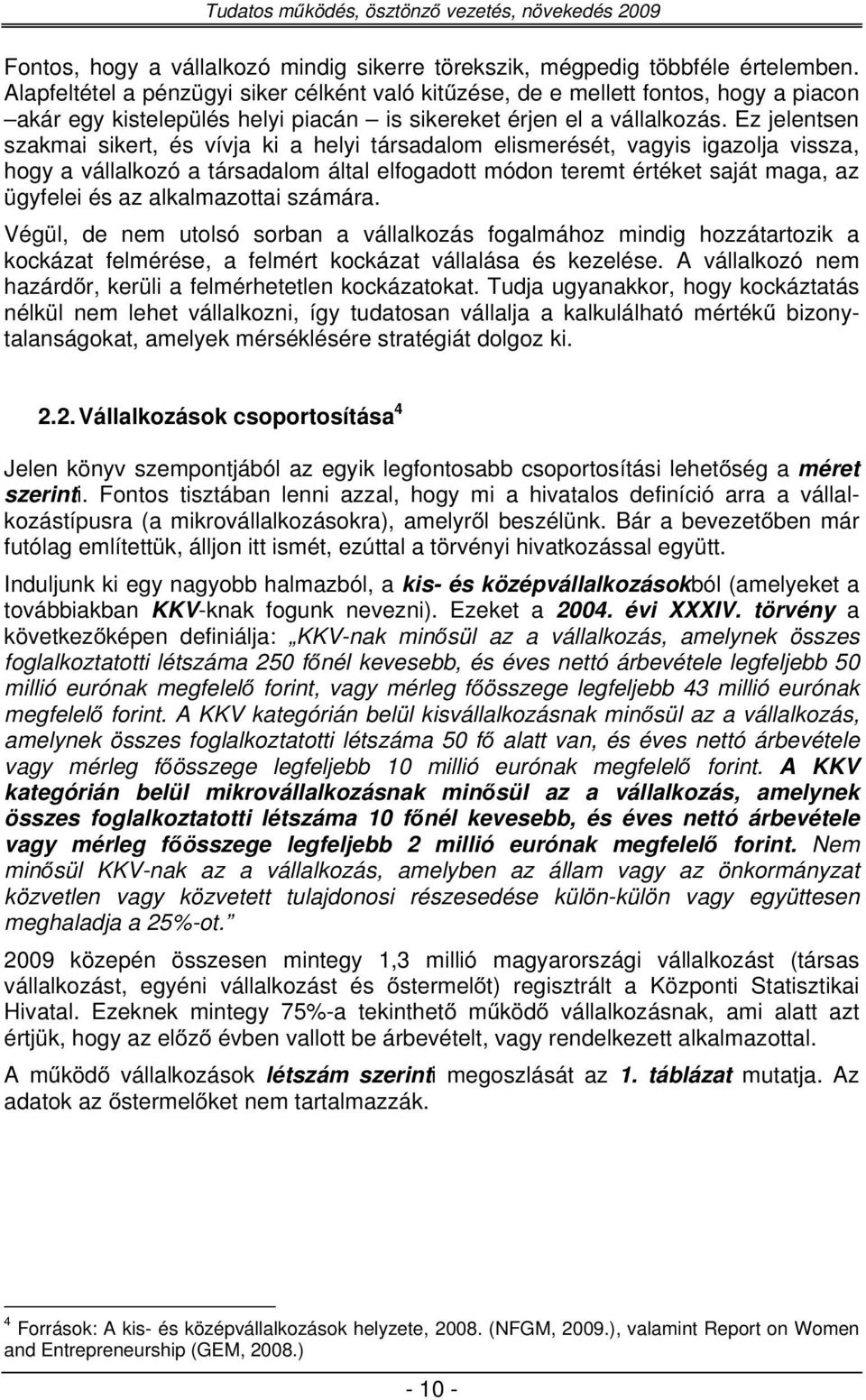 Ez jelentsen szakmai sikert, és vívja ki a helyi társadalom elismerését, vagyis igazolja vissza, hogy a vállalkozó a társadalom által elfogadott módon teremt értéket saját maga, az ügyfelei és az