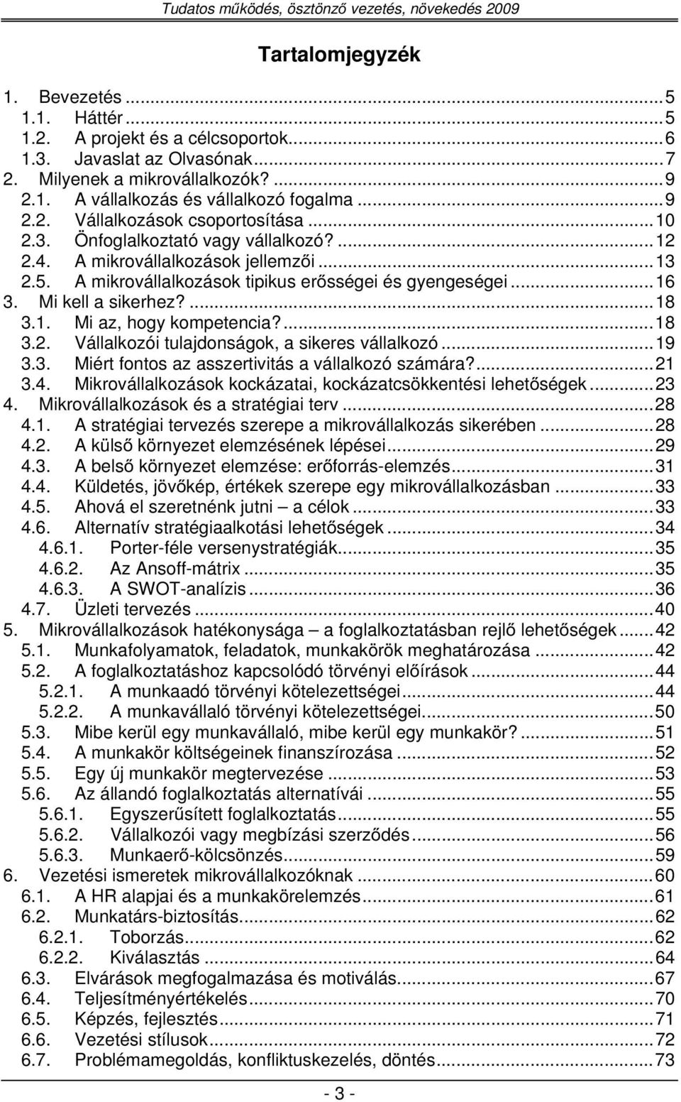 ...18 3.2. Vállalkozói tulajdonságok, a sikeres vállalkozó...19 3.3. Miért fontos az asszertivitás a vállalkozó számára?...21 3.4. Mikrovállalkozások kockázatai, kockázatcsökkentési lehet ségek...23 4.