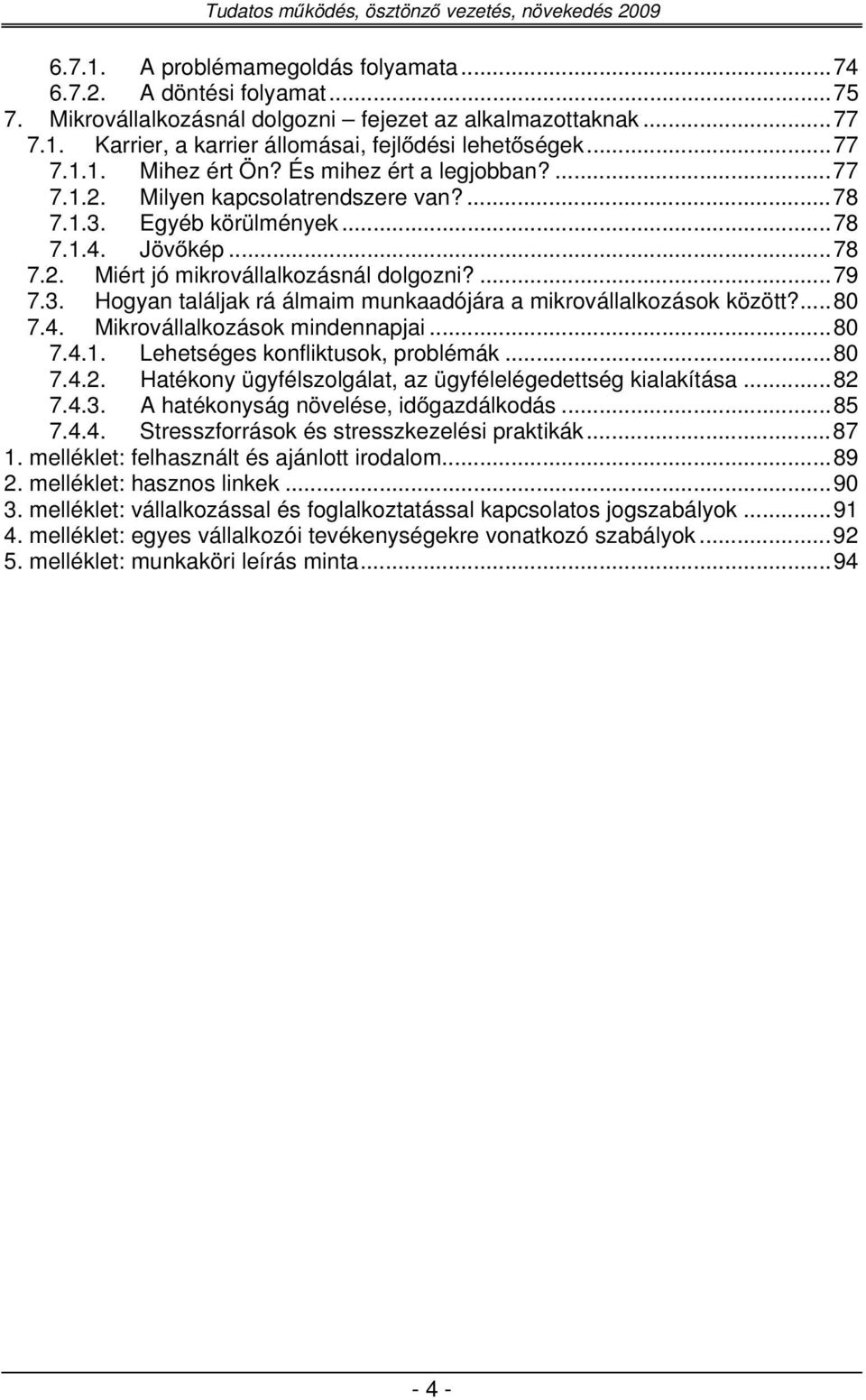 ... 80 7.4. Mikrovállalkozások mindennapjai...80 7.4.1. Lehetséges konfliktusok, problémák...80 7.4.2. Hatékony ügyfélszolgálat, az ügyfélelégedettség kialakítása... 82 7.4.3.