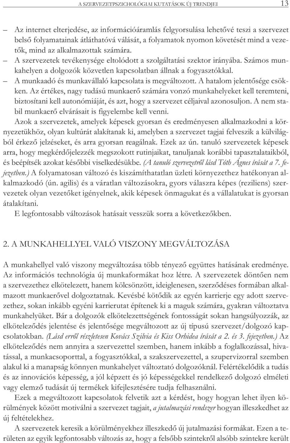 Számos munkahelyen a dolgozók közvetlen kapcsolatban állnak a fogyasztókkal. A munkaadó és munkavállaló kapcsolata is megváltozott. A hatalom jelentősége csökken.