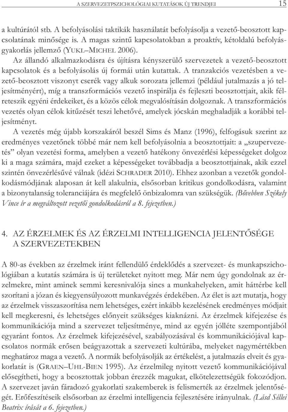 Az állandó alkalmazkodásra és újításra kényszerülő szervezetek a vezető-beosztott kapcsolatok és a befolyásolás új formái után kutattak.