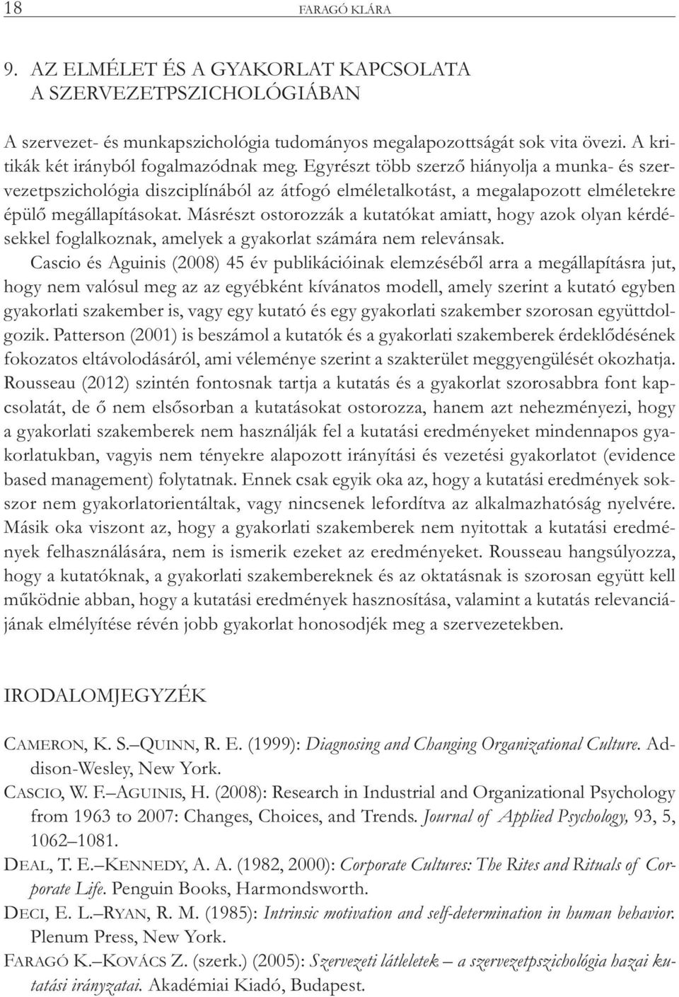 Másrészt ostorozzák a kutatókat amiatt, hogy azok olyan kérdésekkel foglalkoznak, amelyek a gyakorlat számára nem relevánsak.