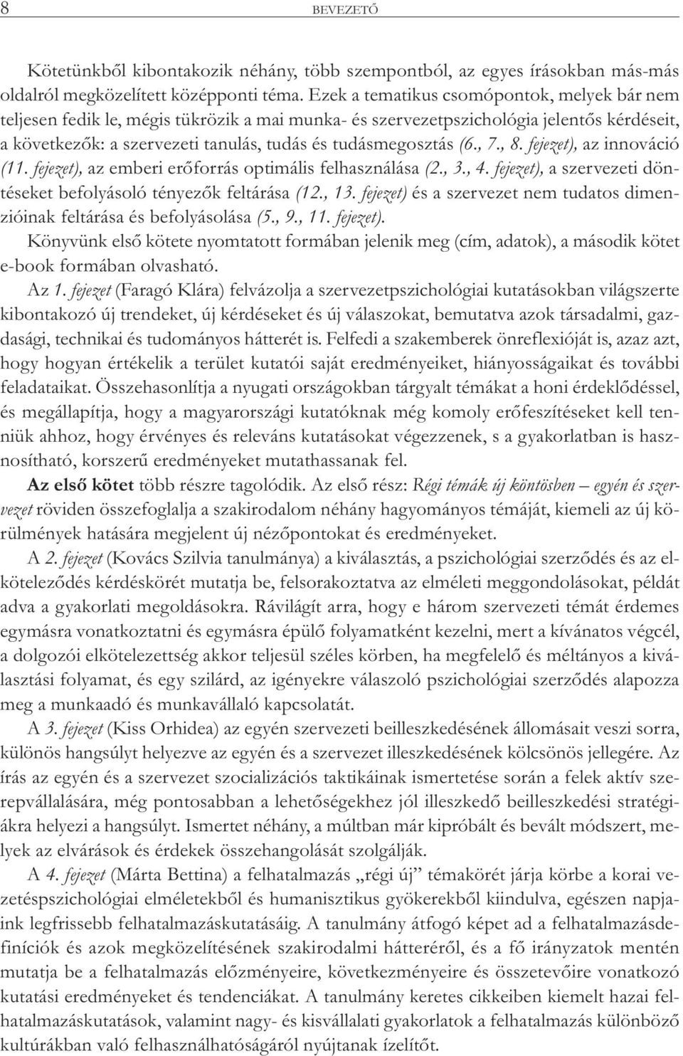 , 7., 8. fejezet), az innováció (11. fejezet), az emberi erőforrás optimális felhasználása (2., 3., 4. fejezet), a szervezeti döntéseket befolyásoló tényezők feltárása (12., 13.