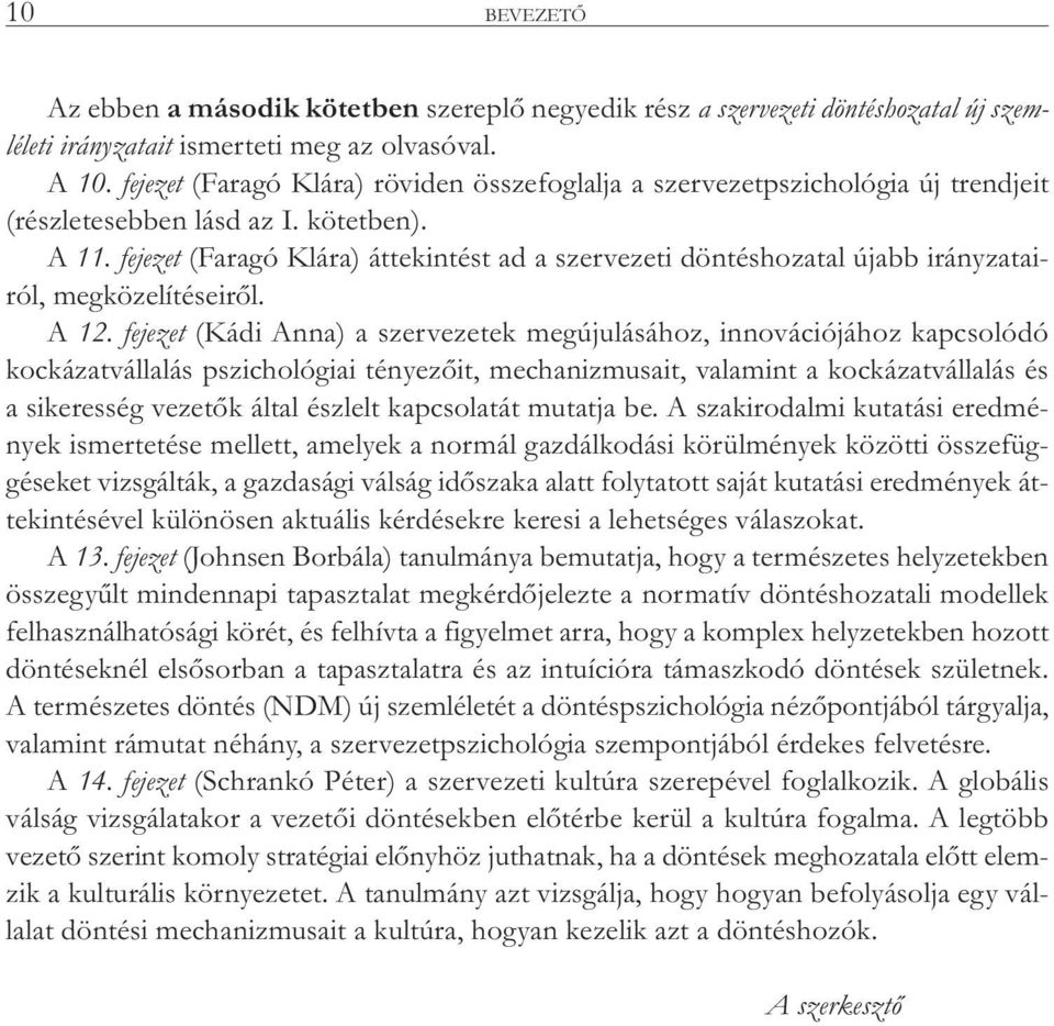 fejezet (Faragó Klára) áttekintést ad a szervezeti döntéshozatal újabb irányzatairól, megközelítéseiről. A 12.