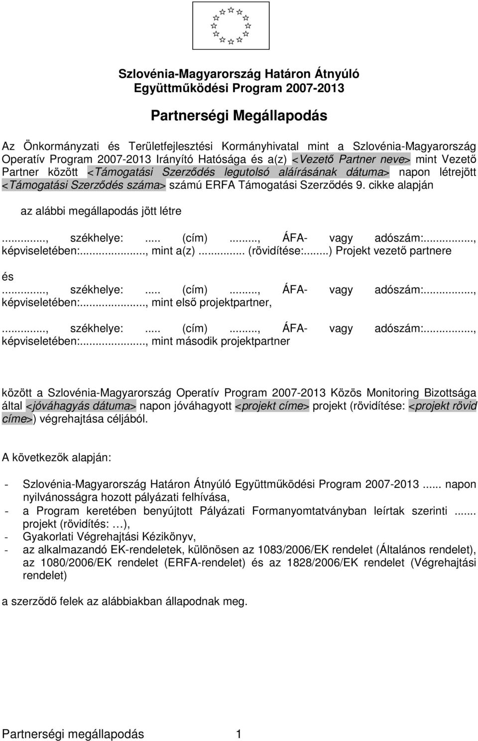 Támogatási Szerződés 9. cikke alapján az alábbi megállapodás jött létre..., székhelye:... (cím)..., ÁFA- vagy adószám:..., képviseletében:..., mint a(z)... (rövidítése:...) Projekt vezető partnere és.