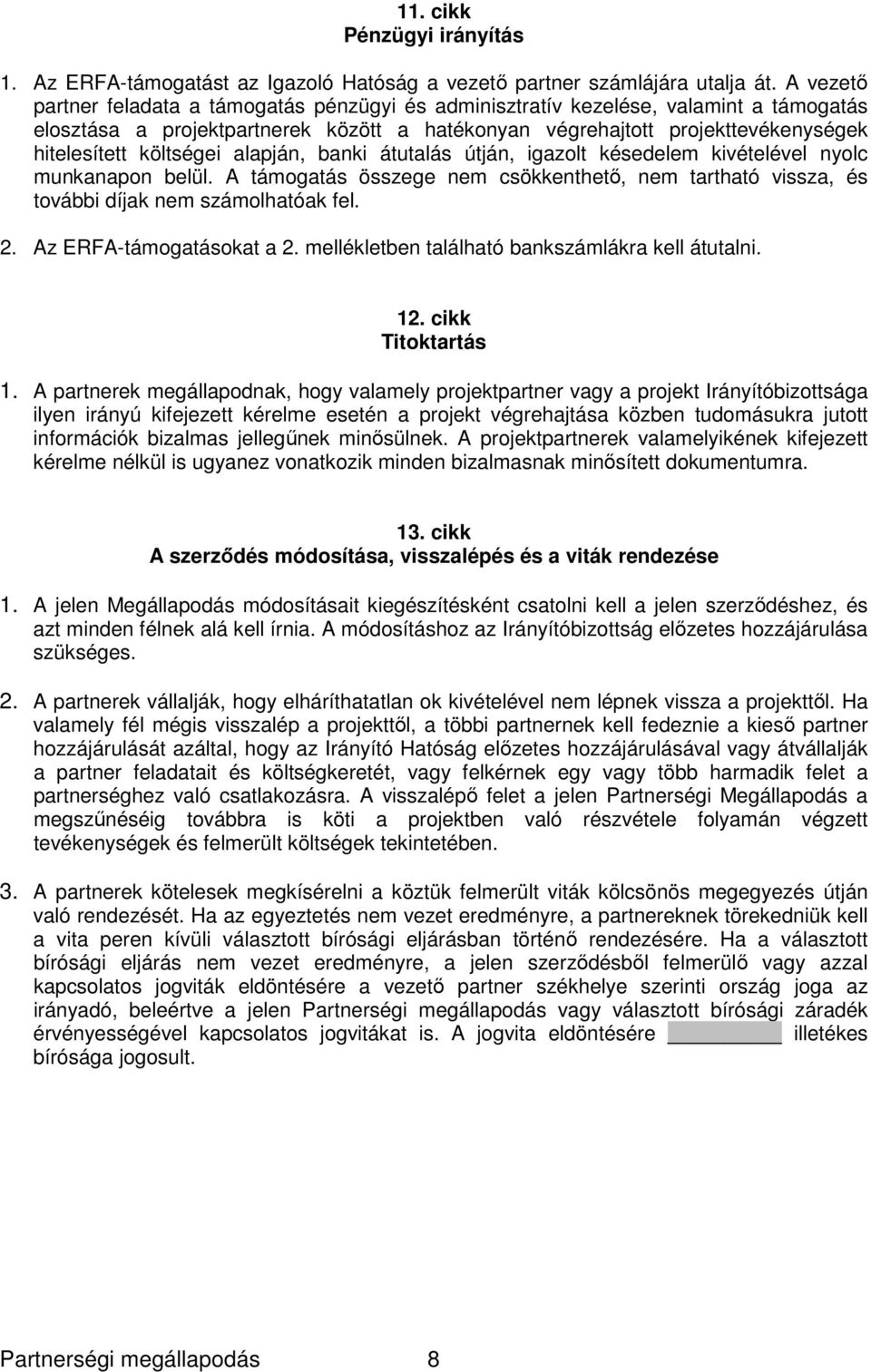 költségei alapján, banki átutalás útján, igazolt késedelem kivételével nyolc munkanapon belül. A támogatás összege nem csökkenthető, nem tartható vissza, és további díjak nem számolhatóak fel. 2.