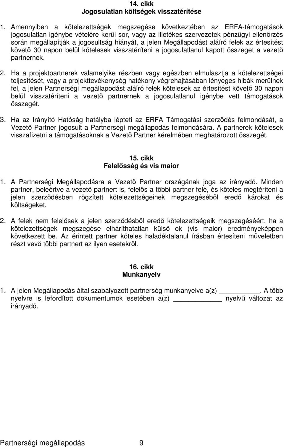 hiányát, a jelen Megállapodást aláíró felek az értesítést követő 30 napon belül kötelesek visszatéríteni a jogosulatlanul kapott összeget a vezető partnernek. 2.