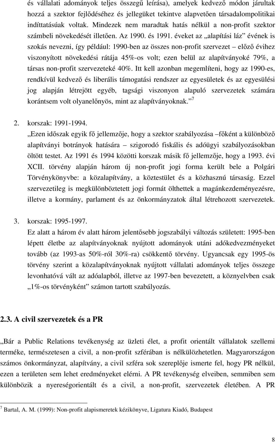 éveket az alapítási láz évének is szokás nevezni, így például: 1990-ben az összes non-profit szervezet elz évihez viszonyított növekedési rátája 45%-os volt; ezen belül az alapítványoké 79%, a társas