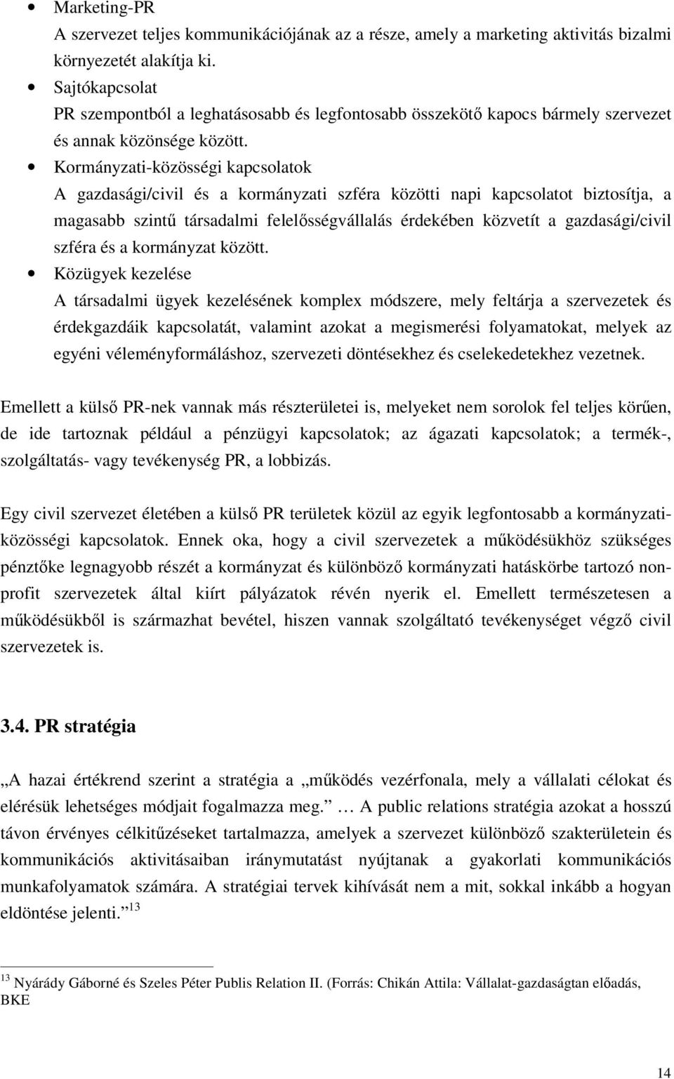 Kormányzati-közösségi kapcsolatok A gazdasági/civil és a kormányzati szféra közötti napi kapcsolatot biztosítja, a magasabb szint társadalmi felelsségvállalás érdekében közvetít a gazdasági/civil