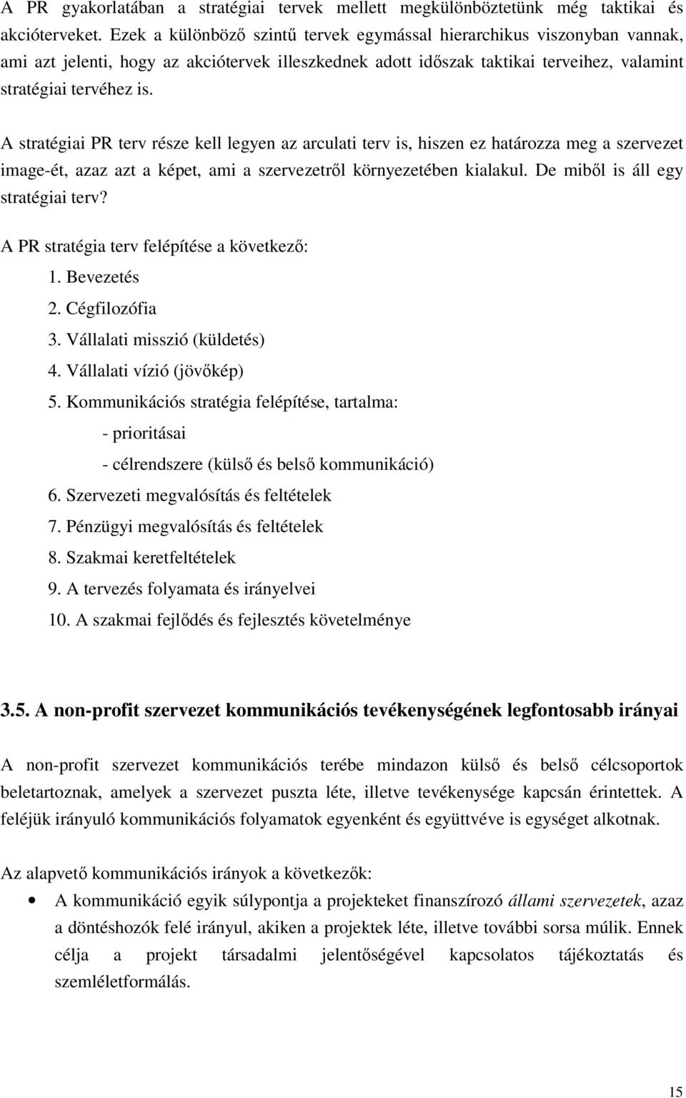 A stratégiai PR terv része kell legyen az arculati terv is, hiszen ez határozza meg a szervezet image-ét, azaz azt a képet, ami a szervezetrl környezetében kialakul.