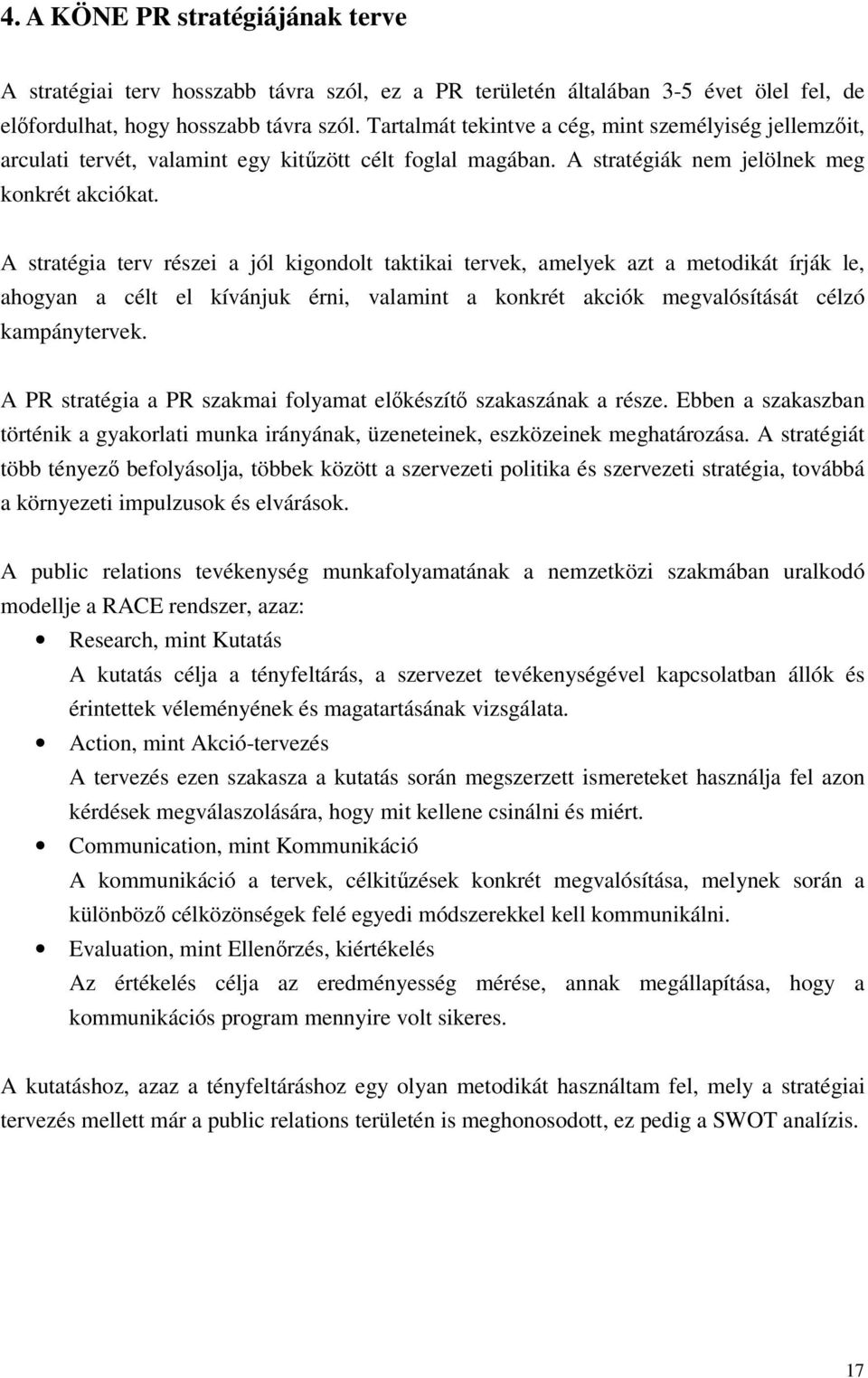 A stratégia terv részei a jól kigondolt taktikai tervek, amelyek azt a metodikát írják le, ahogyan a célt el kívánjuk érni, valamint a konkrét akciók megvalósítását célzó kampánytervek.